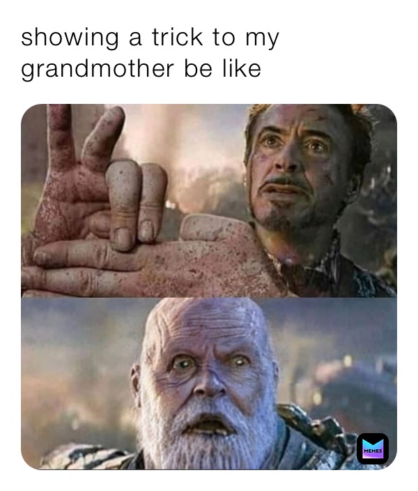 showing a trick to my grandmother be like