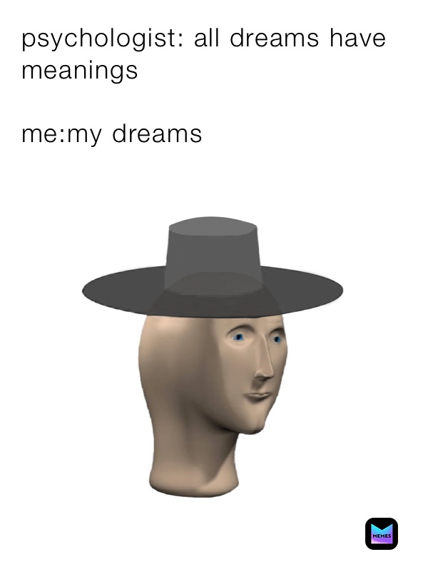 Psychologist All Dreams Have Meanings Me My Dreams Turtleman1 Memes