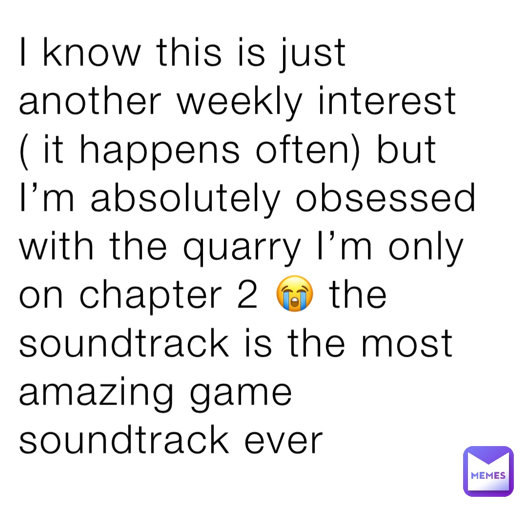 I know this is just another weekly interest ( it happens often) but I’m absolutely obsessed with the quarry I’m only on chapter 2 😭 the soundtrack is the most amazing game soundtrack ever