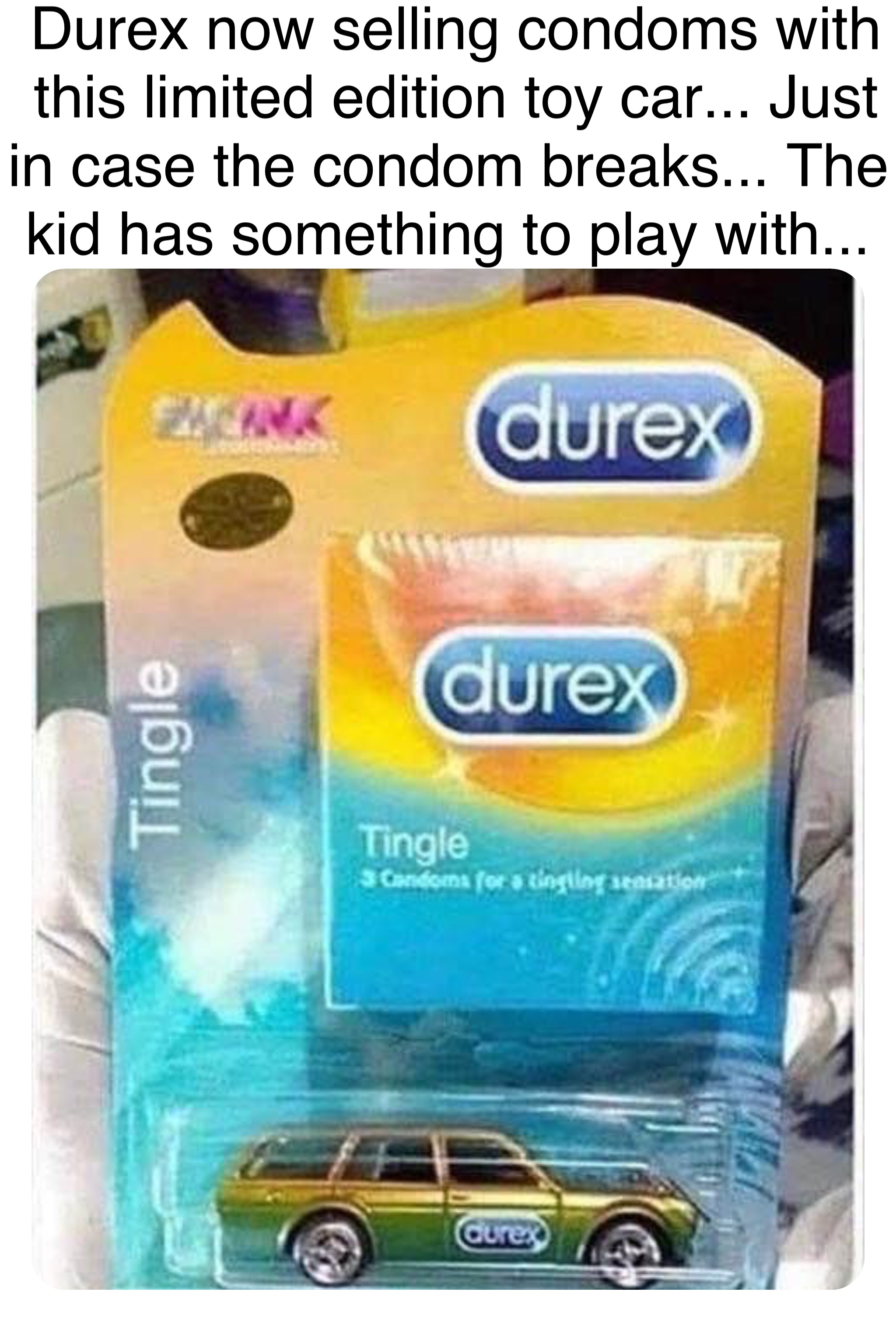 Double tap to edit Durex now selling condoms with this limited edition toy car... Just in case the condom breaks... The kid has something to play with...