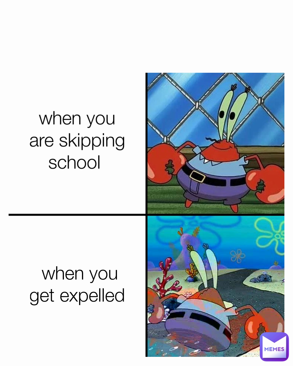 when you are skipping school  when you get expelled 