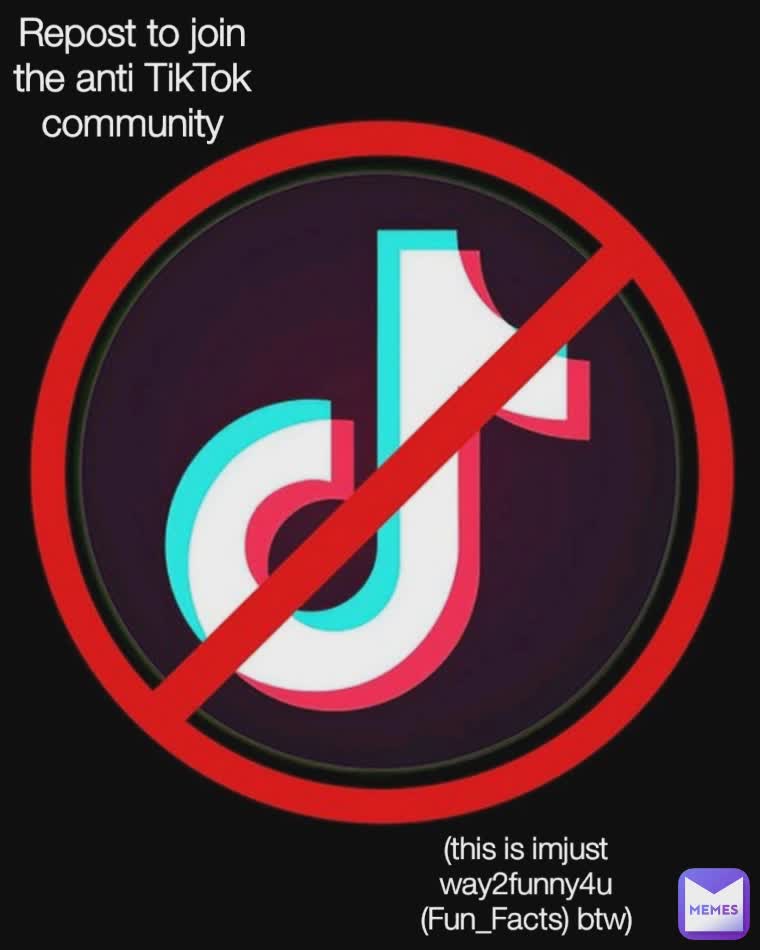 Type Text Repost to join the anti TikTok community (this is imjustway2funny4u (Fun_Facts) btw)