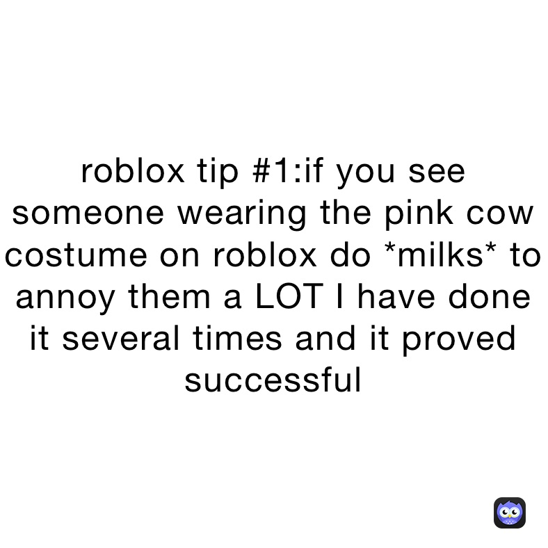roblox tip 1if you see someone wearing the pink cow costume on roblox do *milks* to annoy them