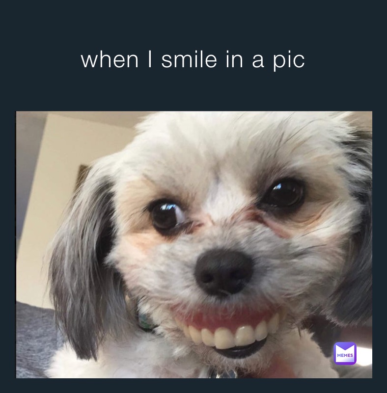 when I smile in a pic