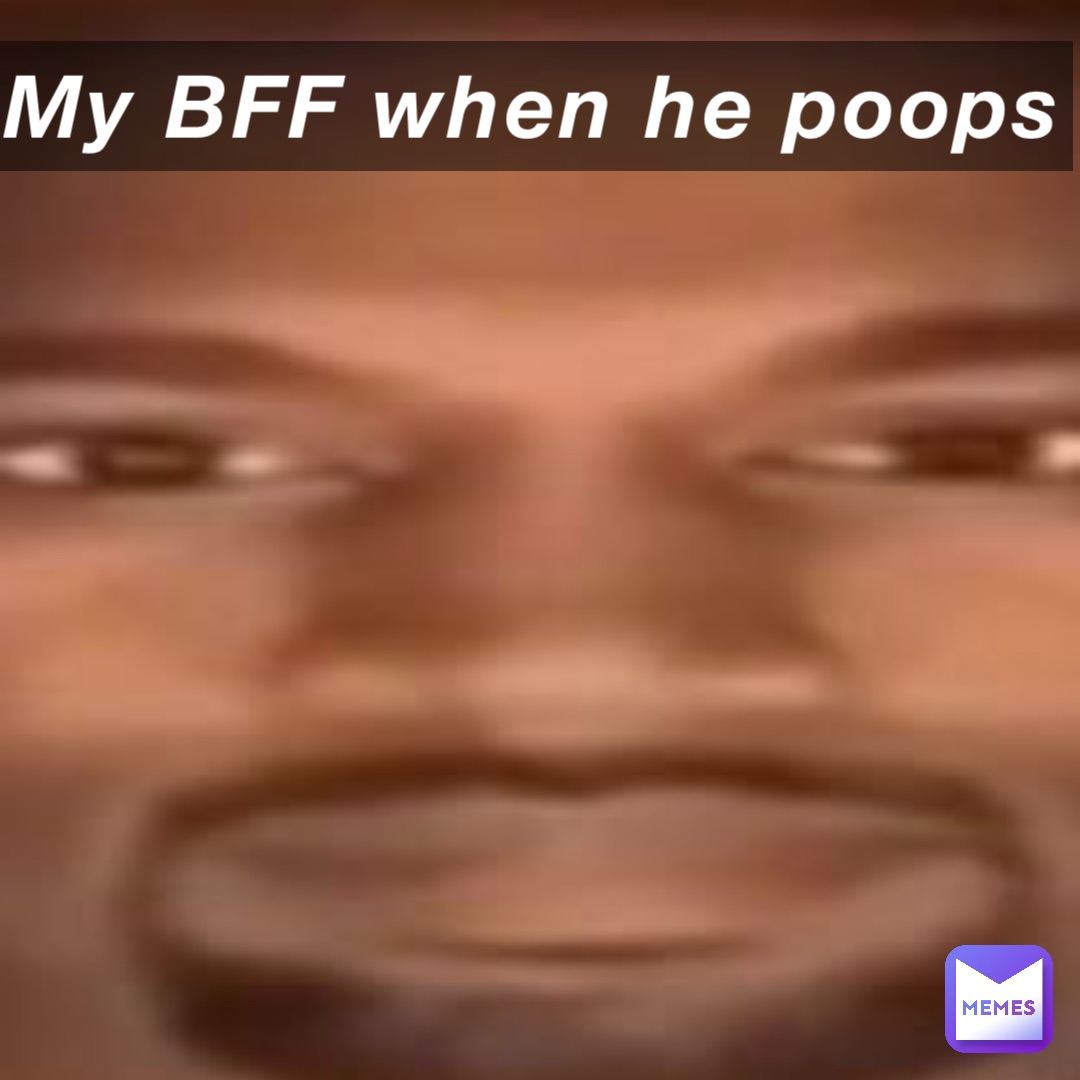 My BFF when he poops