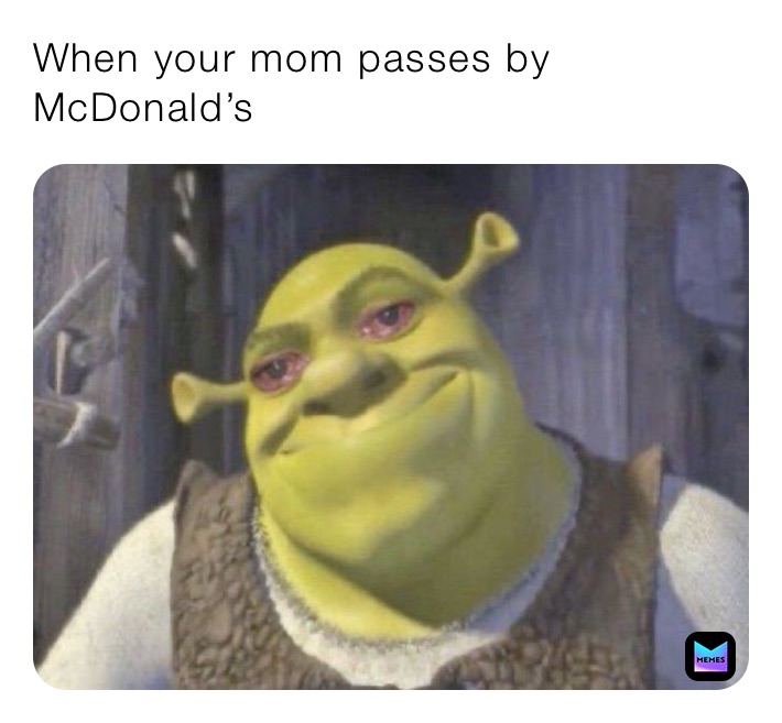 When Your Mom Passes By Mcdonald S Sad Good Happy Memes