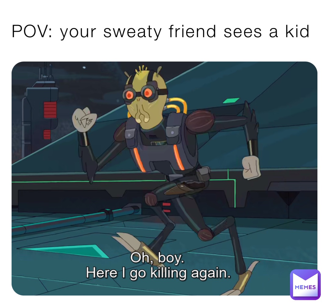 POV: your sweaty friend sees a kid