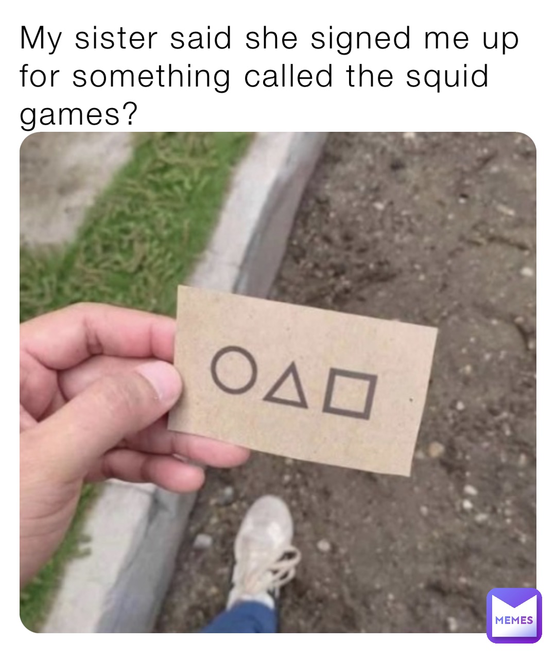 My sister said she signed me up for something called the squid games?
