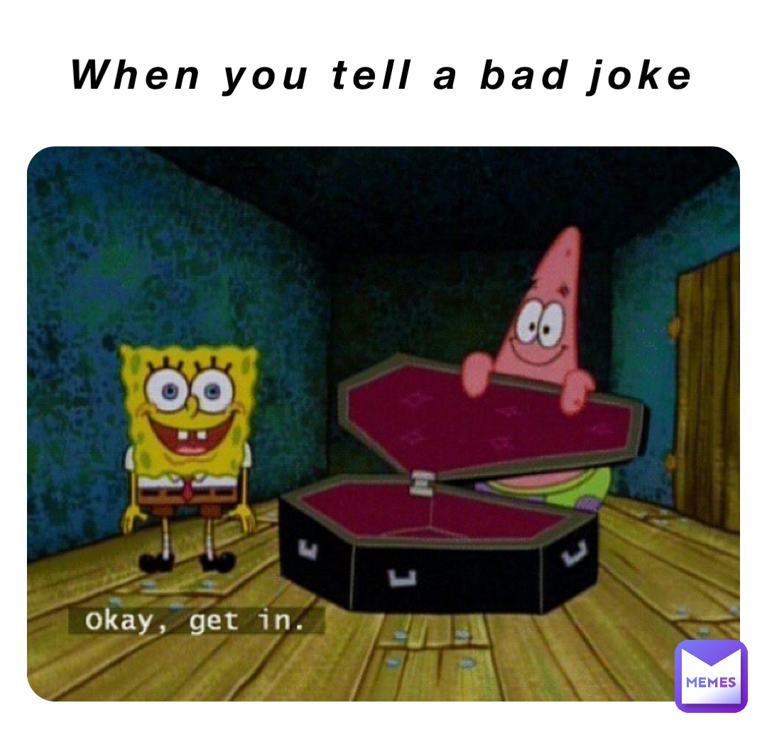 When you tell a bad joke