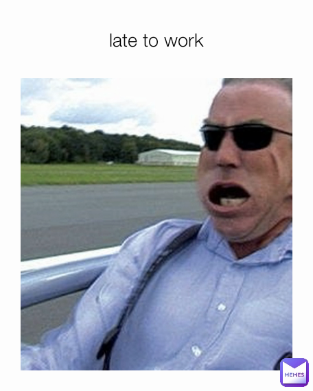 late to work