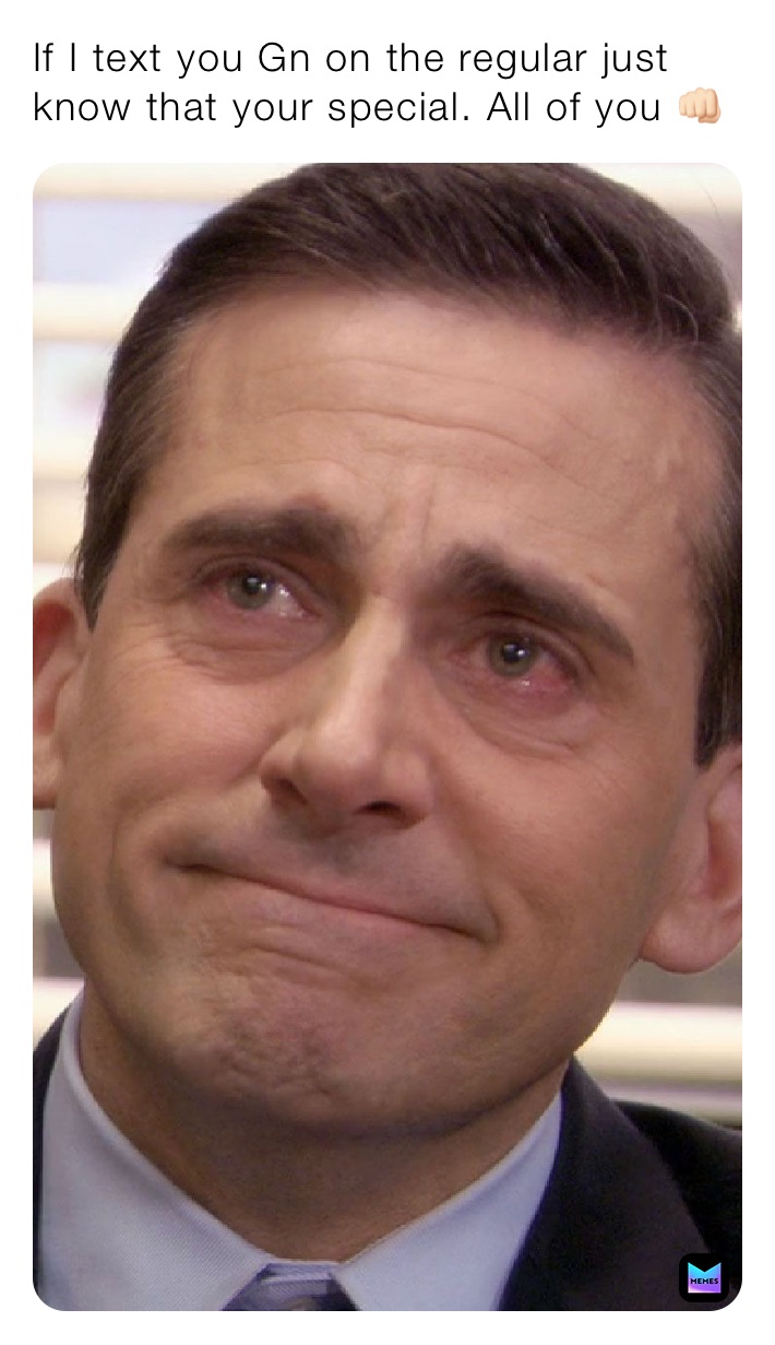 If I text you Gn on the regular just know that your special. All of you 👊🏻