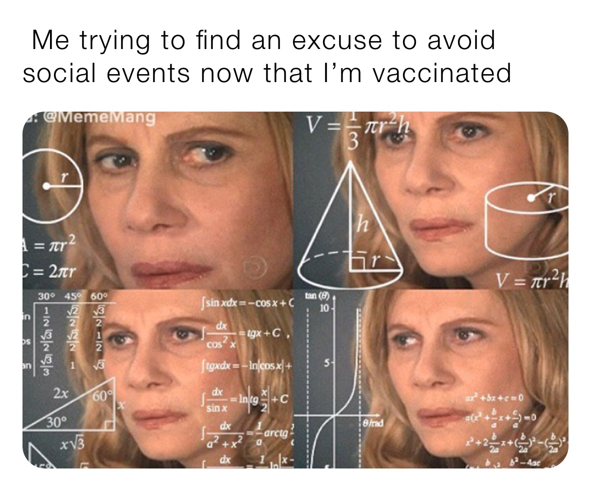  Me trying to find an excuse to avoid social events now that I’m vaccinated 