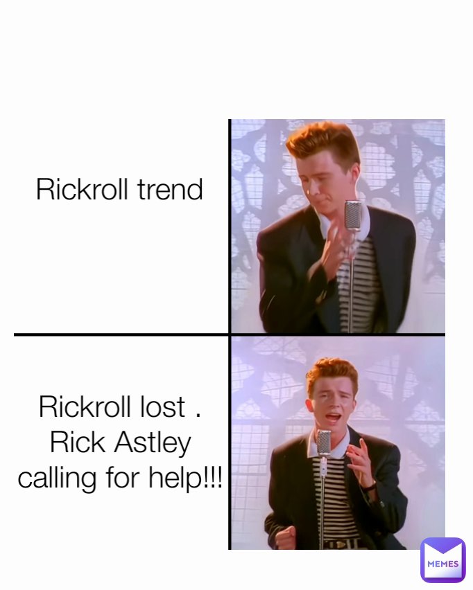 Rickroll trend
 Rickroll lost . Rick Astley calling for help!!!

