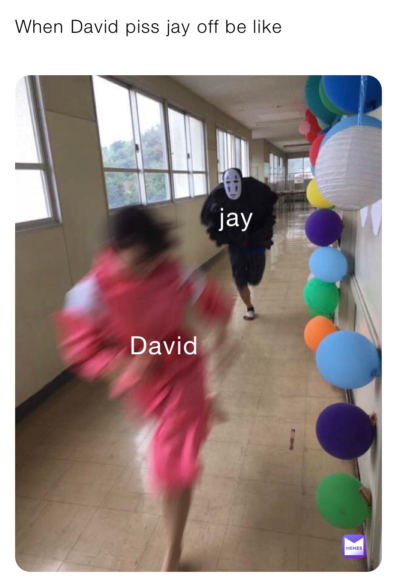 When David piss jay off be like 
