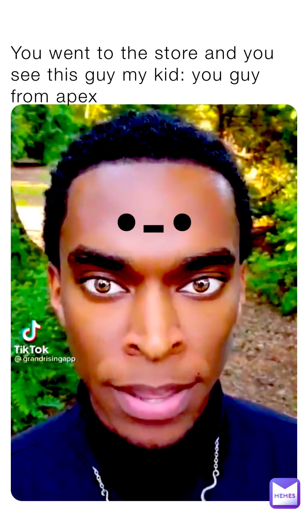 You went to the store and you see this guy my kid: you guy from apex •-•