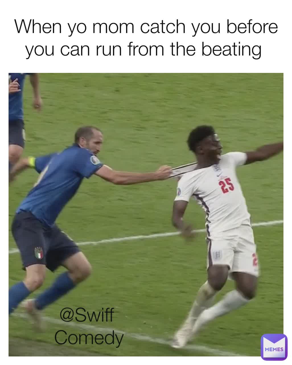 When yo mom catch you before you can run from the beating  @Swiff 
Comedy