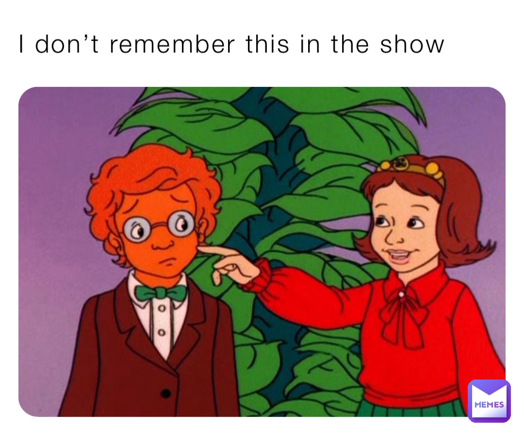 I don’t remember this in the show