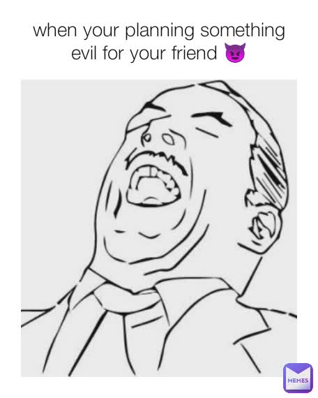 when your planning something evil for your friend 😈