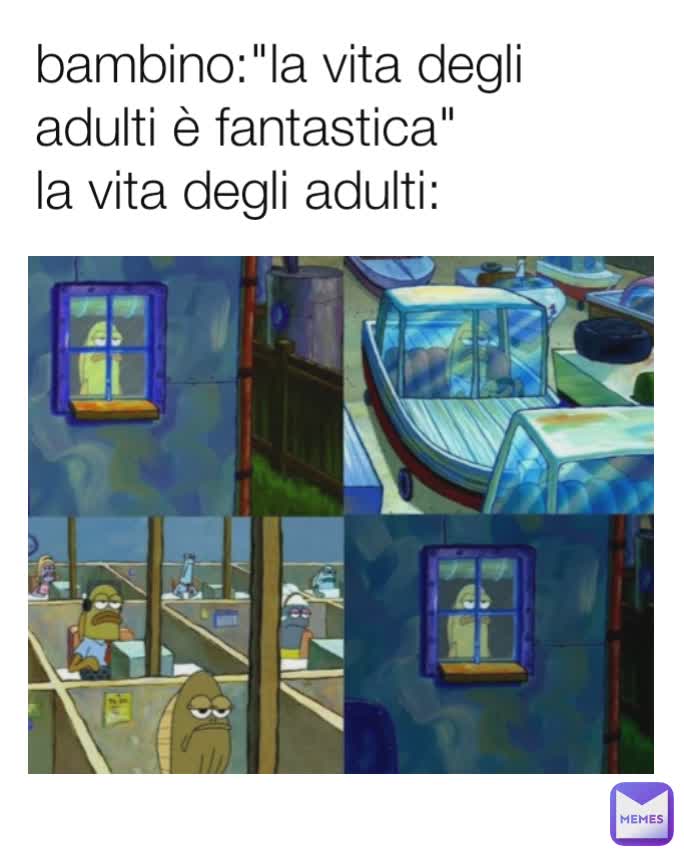 bambino:"la vita degli adulti è fantastica"
la vita degli adulti: