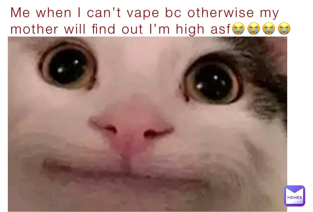 Me when I can’t vape bc otherwise my mother will find out I’m high asf😭😭😭😭