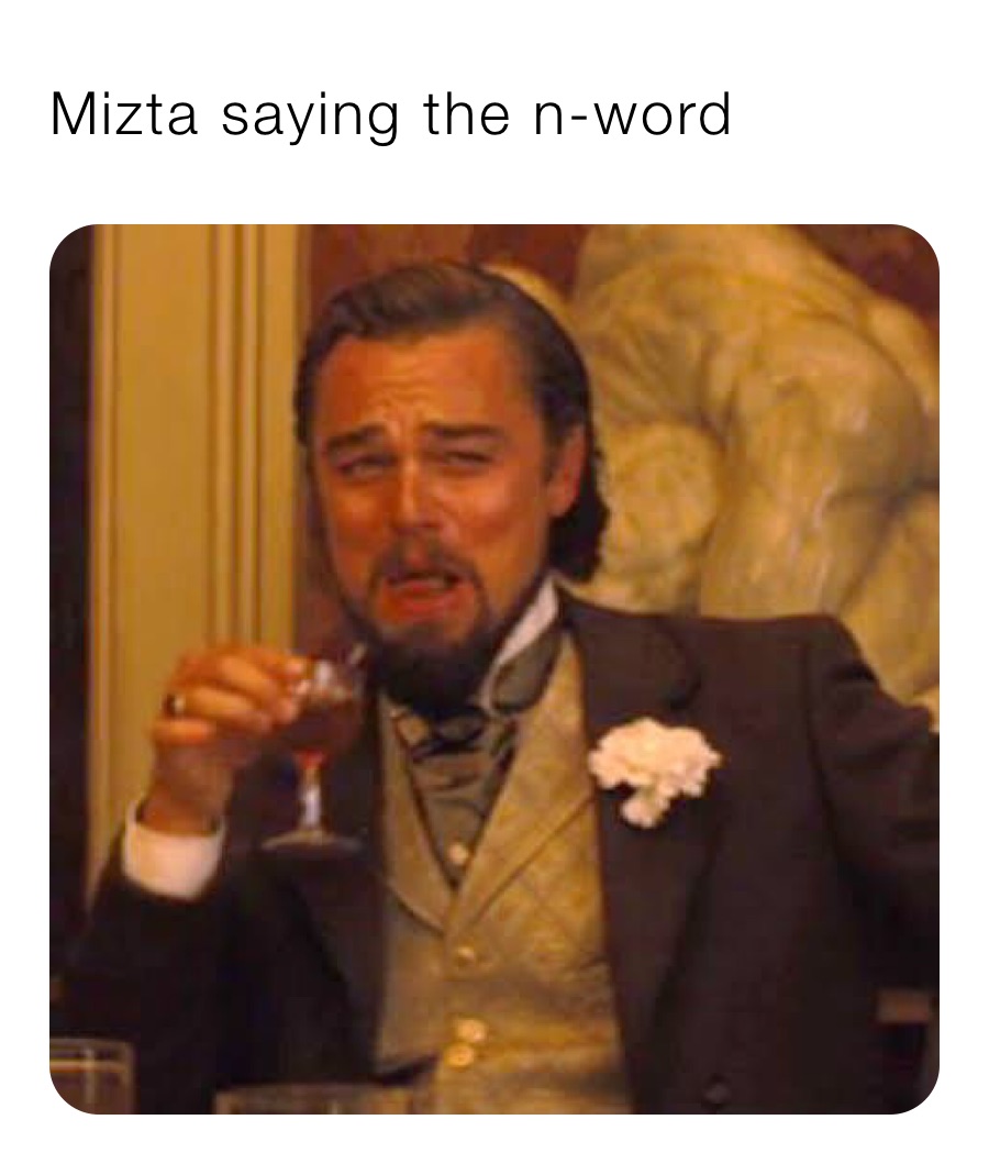 Mizta saying the n-word
