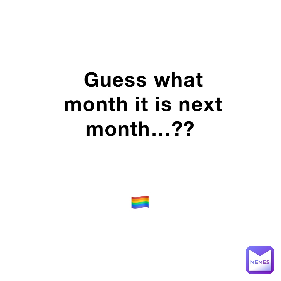 Guess what month it is next month…??


🏳️‍🌈