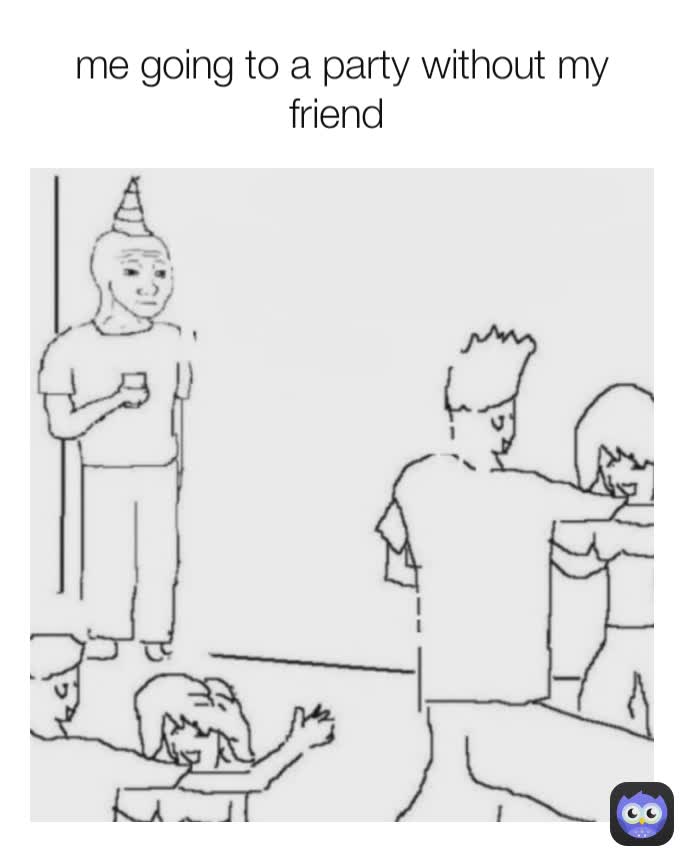 me going to a party without my friend 