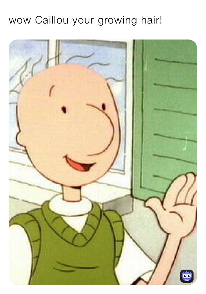 wow Caillou your growing hair!