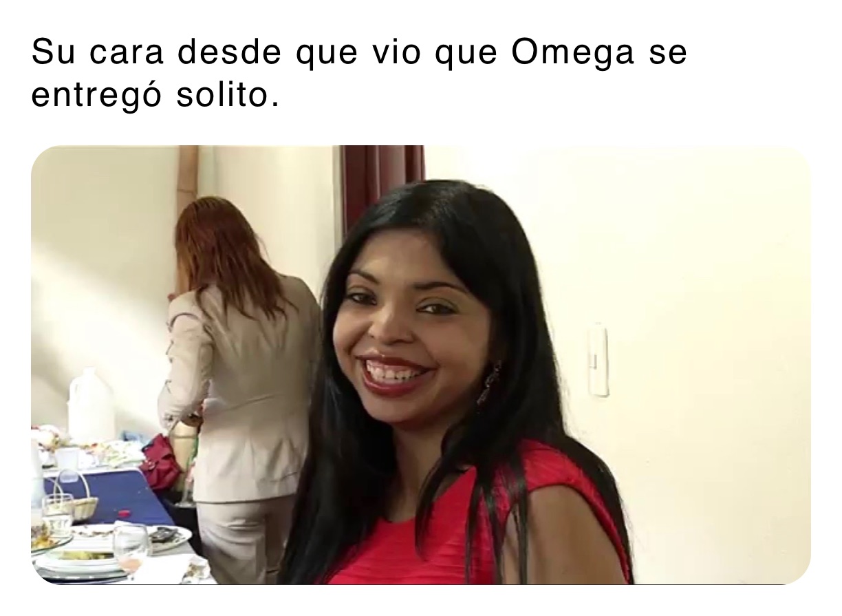 Su cara desde que vio que Omega se entregó solito.