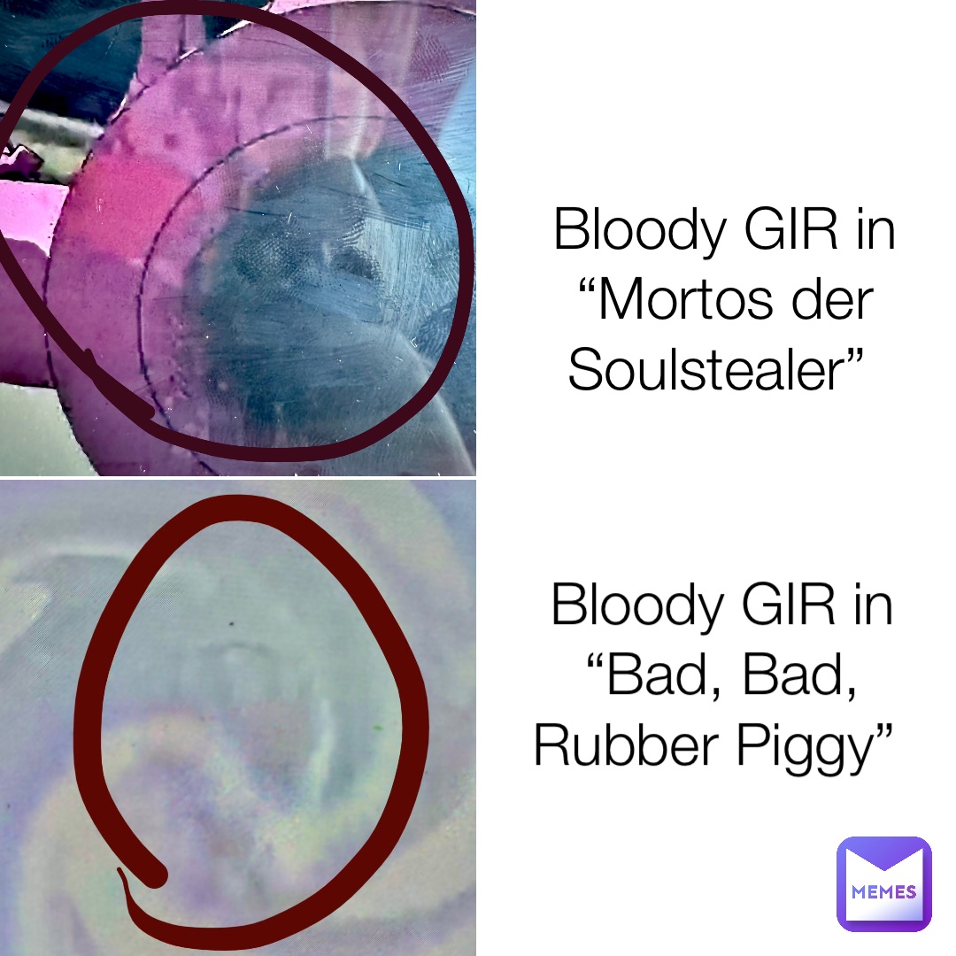 Bloody GIR in “Mortos der Soulstealer” Bloody GIR in “Bad, Bad, Rubber Piggy”