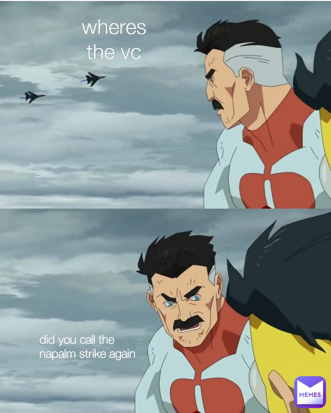 Type Text wheres the vc did you just call the fuckin air strike again did you call the napalm strike again
