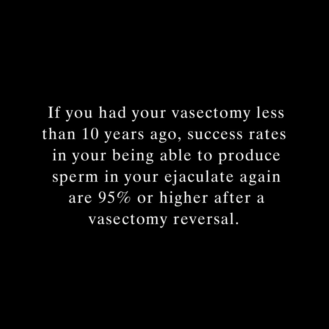 If you had your vasectomy less than 10 years ago, success rates in your being able to produce sperm in your ejaculate again are 95% or higher after a vasectomy reversal.