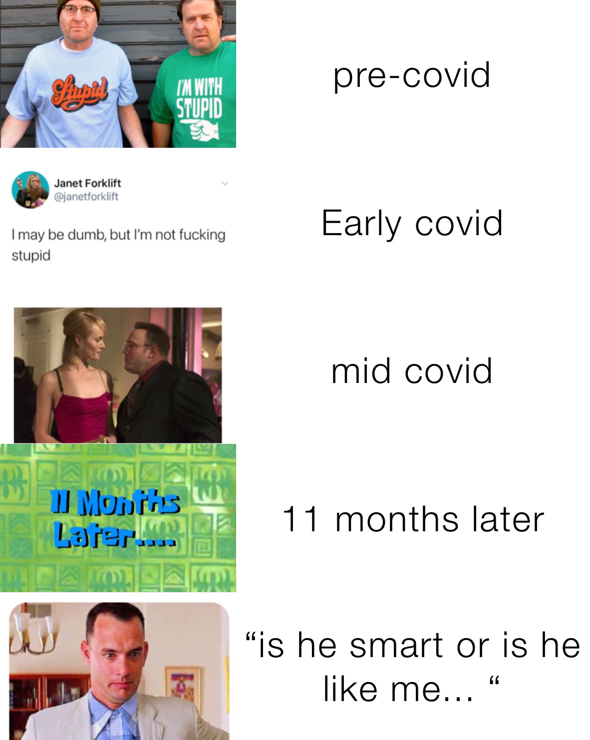 pre-covid Early covid mid covid 11 months later “is he smart or is he like me... “