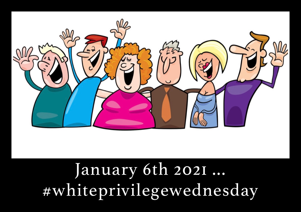 January 6th 2021 ...
#whiteprivilegewednesday