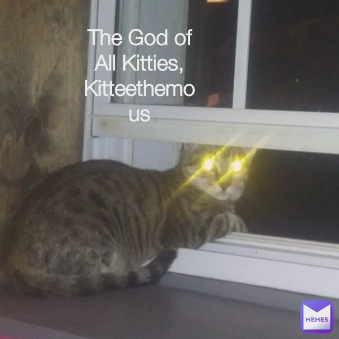 The God of All Kitties,
Kitteethemous