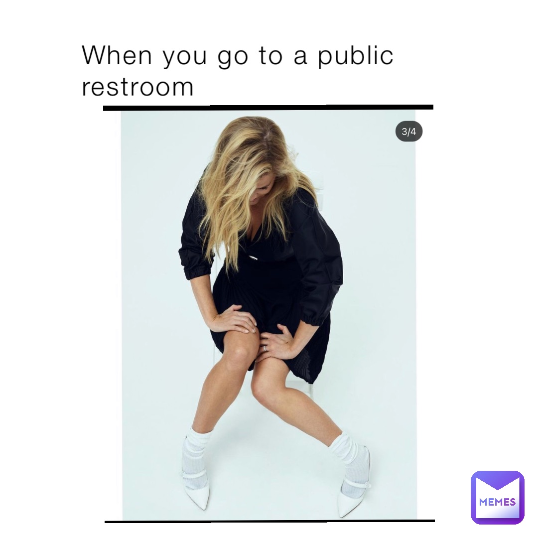 When you go to a public restroom