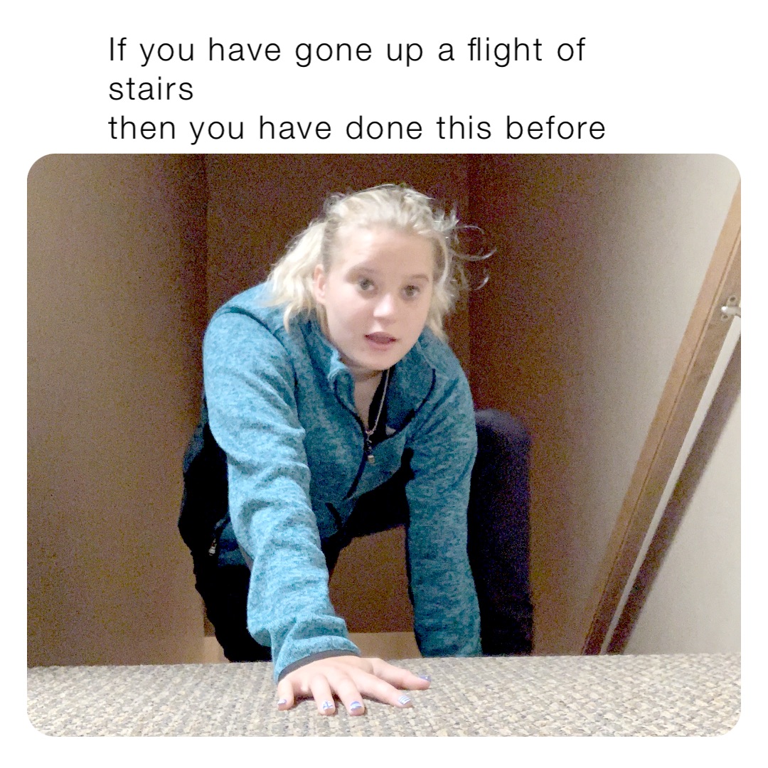 If you have gone up a flight of stairs 
then you have done this before