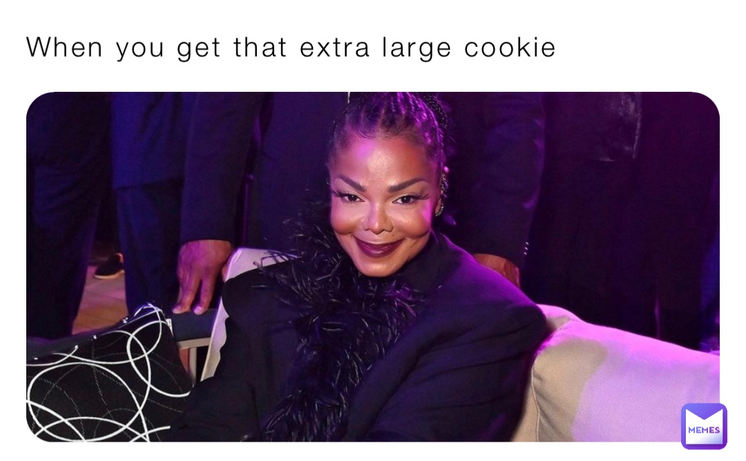 When you get that extra large cookie