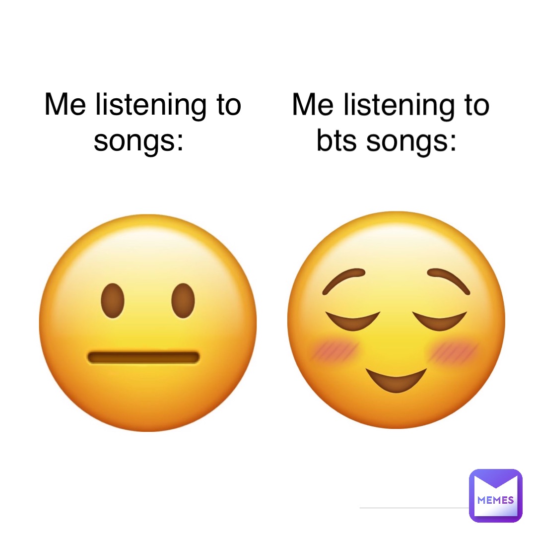 Me listening to bts songs: Me listening to songs: