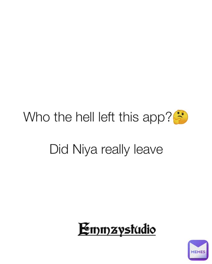 Who the hell left this app?🤔

Did Niya really leave Emmzystudio
