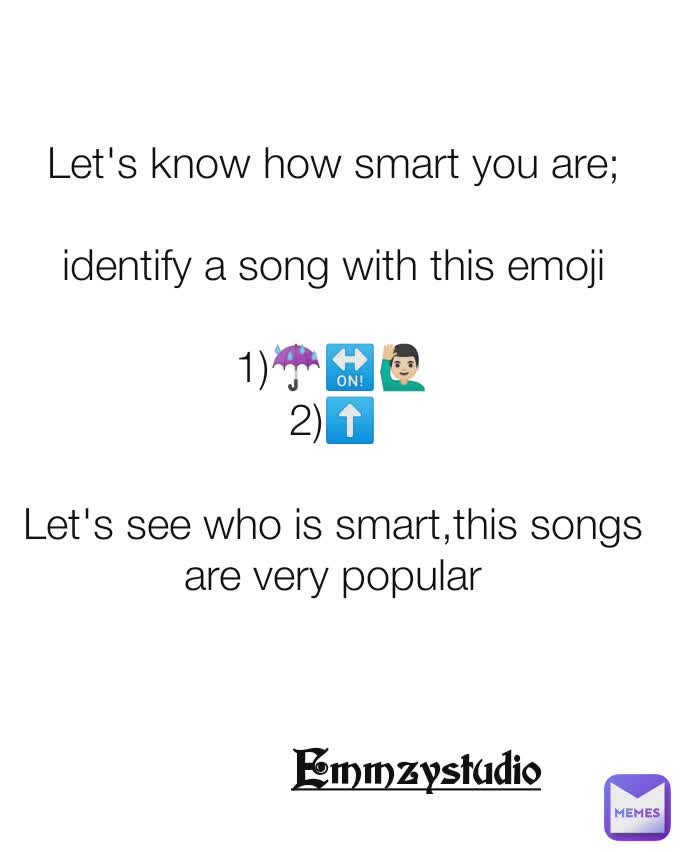 Let's know how smart you are;

identify a song with this emoji

1)☔🔛🙋🏻‍♂️
2)⬆️

Let's see who is smart,this songs are very popular Emmzystudio