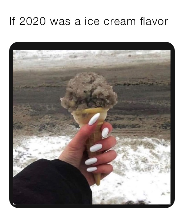 If 2020 was a ice cream flavor 