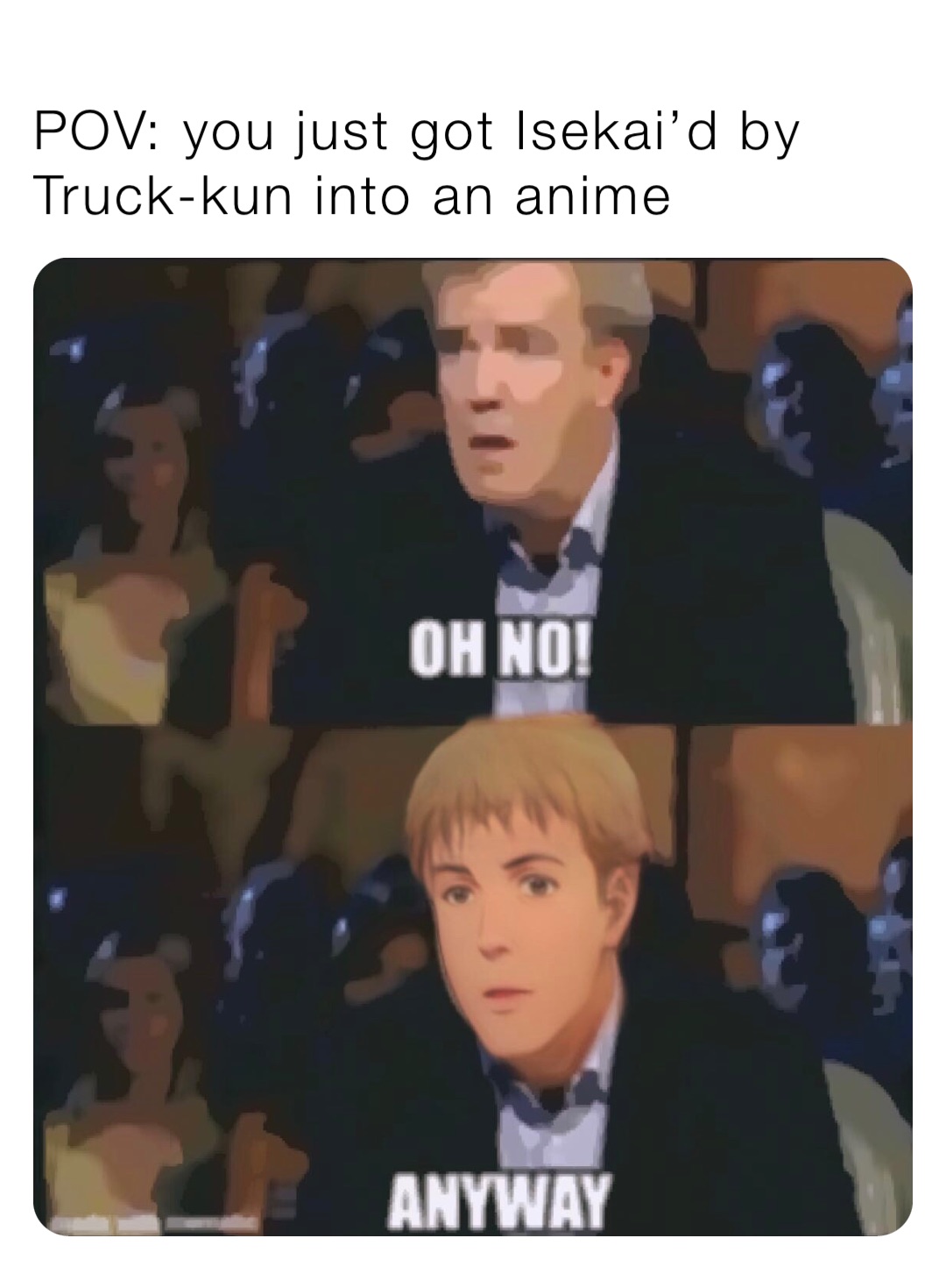 That Time I Got Isekaid With My Truck POV: you just got Isekai’d by Truck-kun into an anime | @_Ligma_ | Memes