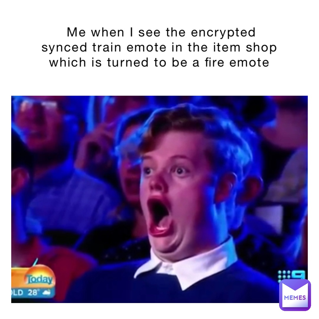 Me when I see the encrypted synced train emote in the item shop which is turned to be a fire emote