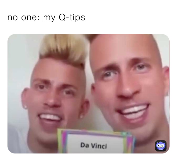 no one: my Q-tips￼