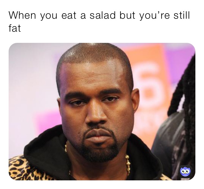 When you eat a salad but you’re still fat￼