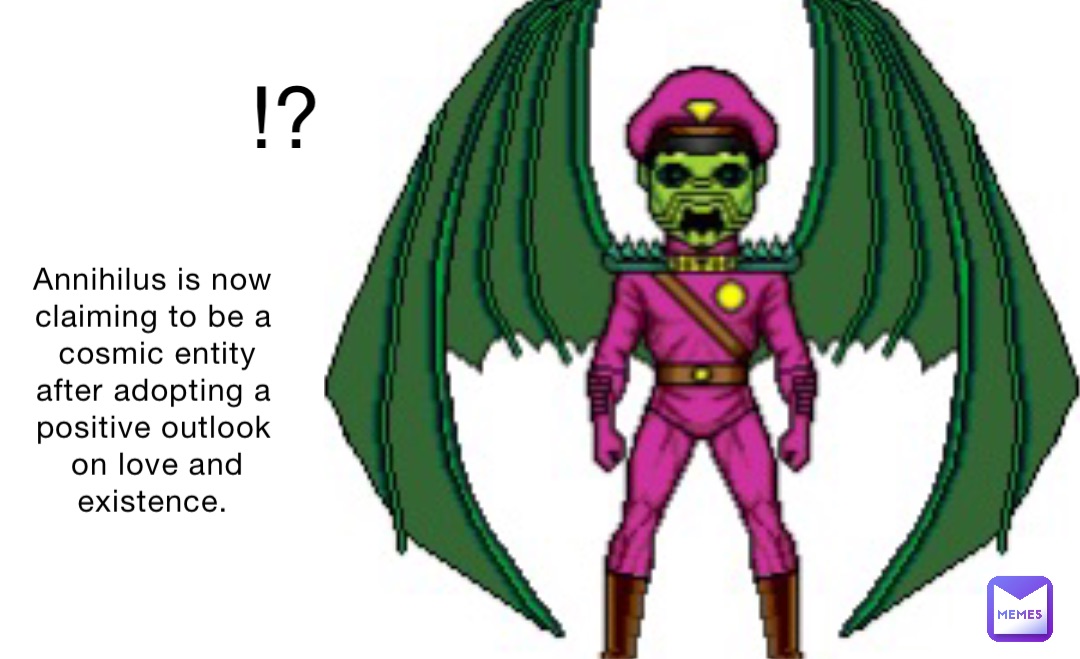 Annihilus is now claiming to be a cosmic entity after adopting a positive outlook on love and existence. !?
