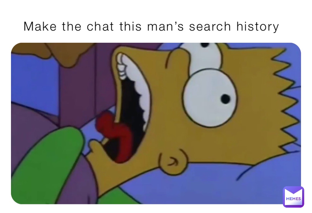 Make the chat this man’s search history