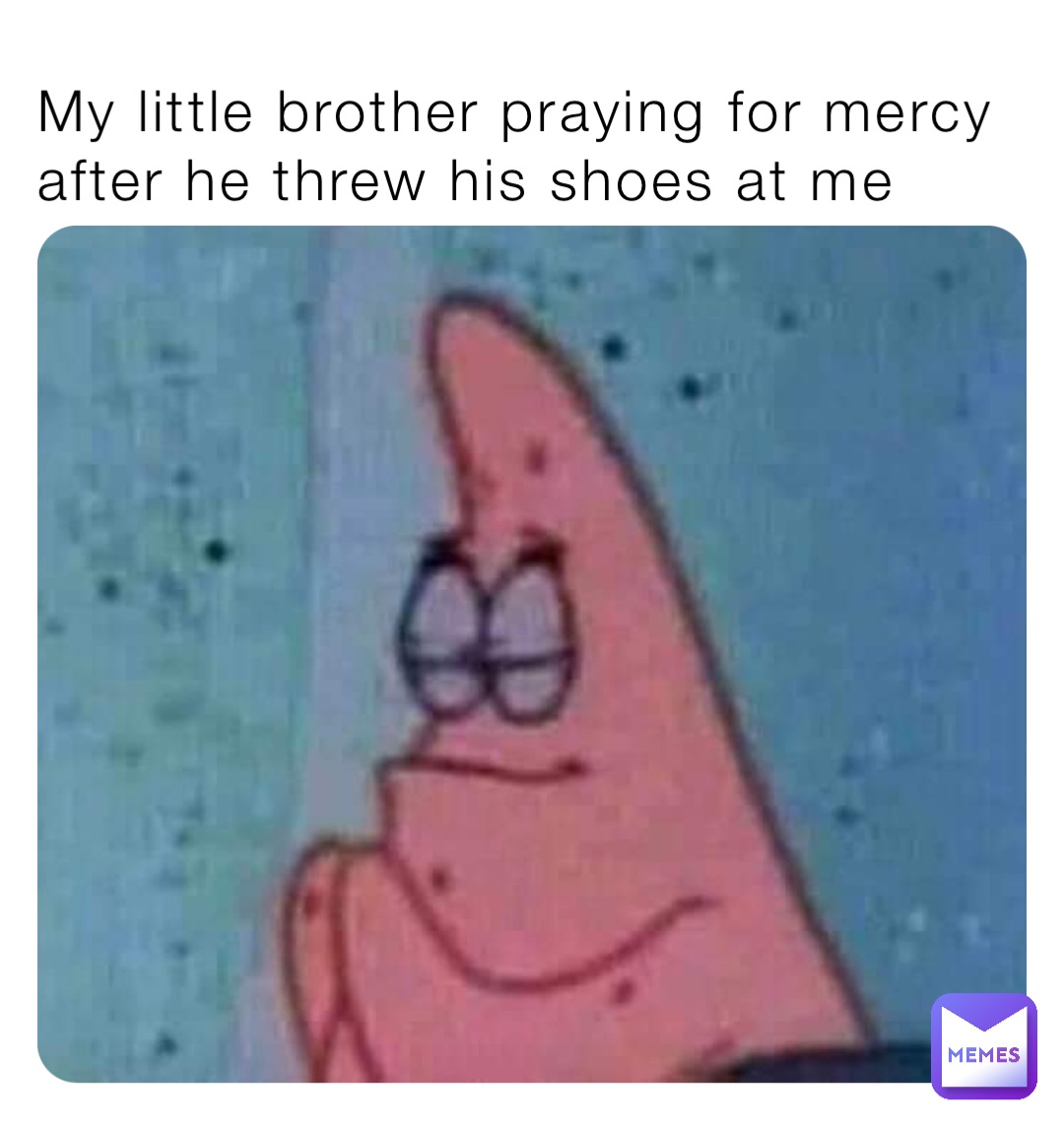 My little brother praying for mercy after he threw his shoes at me