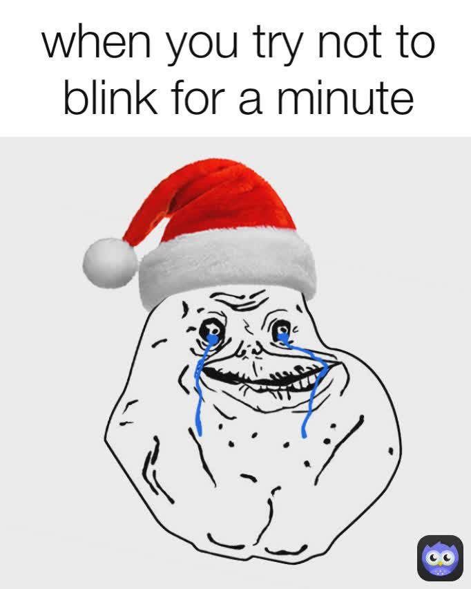 when you try not to blink for a minute